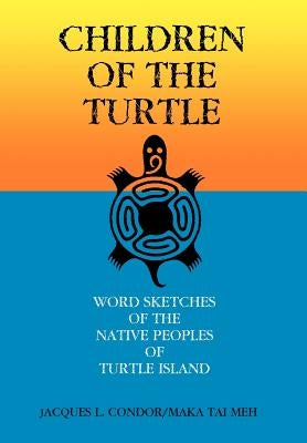 Children of the Turtle: Word Sketches of the Native Peoples of Turtle Island by Jacques L. Condor Aka Maka Tei Meh