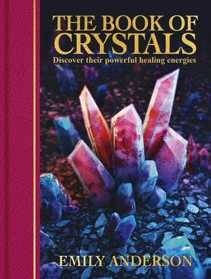 The Book of Crystals: Discover Their Powerful Healing Energies by Anderson, Emily