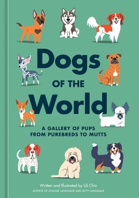 Dogs of the World: A Gallery of Pups from Purebreds to Mutts [A Dog Breed Book] by Chin, Lili