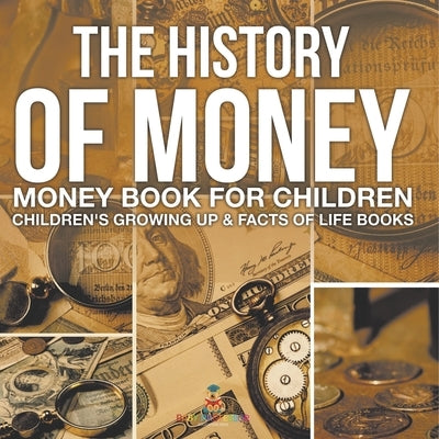 The History of Money - Money Book for Children Children's Growing Up & Facts of Life Books by Baby Professor