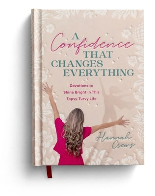 A Confidence That Changes Everything: Devotions to Shine Bright in This Topsy-Turvy Life by Crews, Hannah