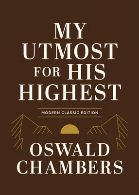 My Utmost for His Highest: Modern Classic Language Gift Edition (365-Day Devotional Using Niv) by Chambers, Oswald