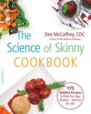 The Science of Skinny Cookbook: 175 Healthy Recipes to Help You Stop Dieting -- And Eat for Life! by McCaffrey, Dee
