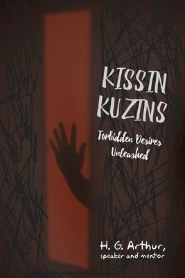 Kissin Kuzins: Forbidden Desires Unleashed by Arthur, H. G.
