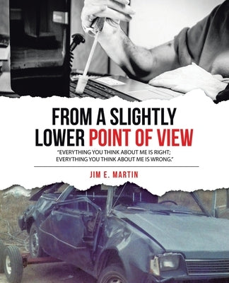 From a Slightly Lower Point of View: "Everything you think about me is right; everything you think about me is wrong." by Martin, Jim E.