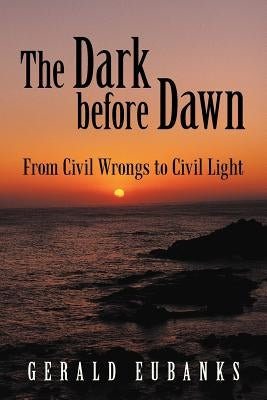 The Dark Before Dawn: From Civil Wrongs to Civil Light by Eubanks, Gerald