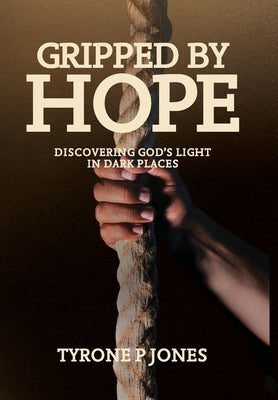 Gripped by Hope: Discovering God's Light In Dark Places by Jones, Tyrone P.