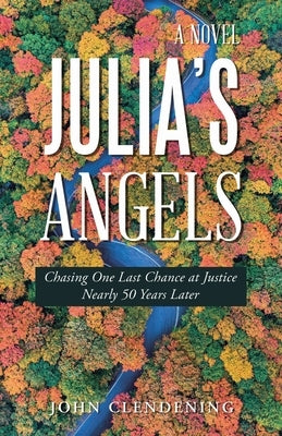 Julia's Angels: Chasing One Last Chance at Justice Nearly 50 Years Later by Clendening, John