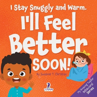I Stay Snuggly and Warm. I'll Feel Better Soon!: An Affirmation-Themed Toddler Book About Being Sick (Ages 2-4) by Christian, Suzanne T.
