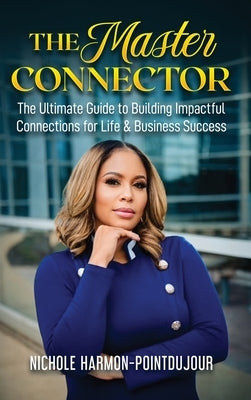 The Master Connector: The Ultimate Guide to Building Impactful Connections for Life & Business Success by Harmon-Pointdujour, Nichole