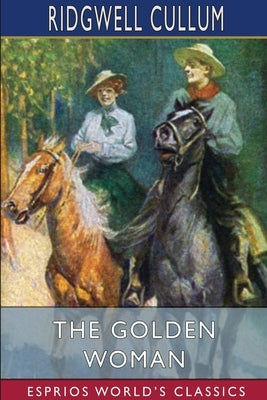 The Golden Woman (Esprios Classics): A Story of the Montana Hills by Cullum, Ridgwell