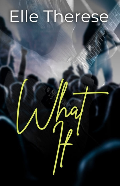 What If: A Rockstar Romance (Sweet Oblivion, Book 1) by Therese, Elle