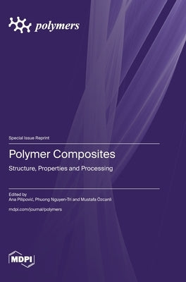 Polymer Composites: Structure, Properties and Processing by Pilipovic, Ana