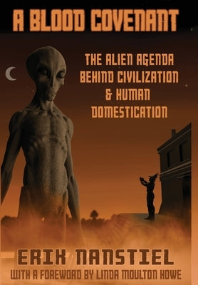 A Blood Covenant: The Alien Agenda Behind Civilization and Human Domestication by Nanstiel, Erik B.