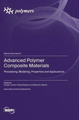 Advanced Polymer Composite Materials: Processing, Modeling, Properties and Applications by Luciano, Giorgio