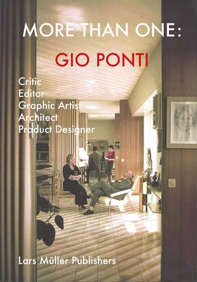 More Than One: Gio Ponti: Critic, Editor, Graphic Artist, Architect, Product Designer by Ponti, Gio