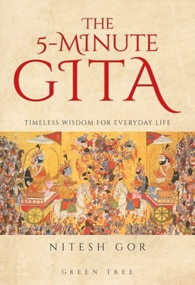 The 5-Minute Gita: Timeless Wisdom for Everyday Life by Gor, Nitesh