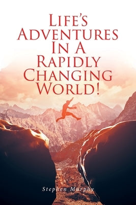 Life's Adventures In A Rapidly Changing World! by Murphy, Stephen