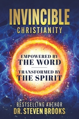 Invincible Christianity: Empowered by the Word, Transformed by the Spirit by Brooks, Steven