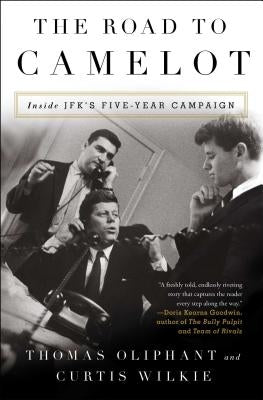 The Road to Camelot: Inside JFK's Five-Year Campaign by Oliphant, Thomas