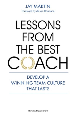 Lessons from the Best Coach: The Importance of Developing a Winning Coaching Culture by Dorrance, Anson