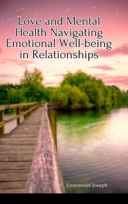 Love and Mental Health Navigating Emotional Well-being in Relationships by Joseph, Emmanuel