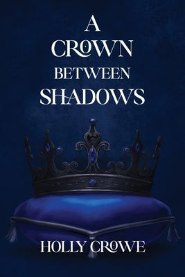 A Crown Between Shadows by Crowe, Holly