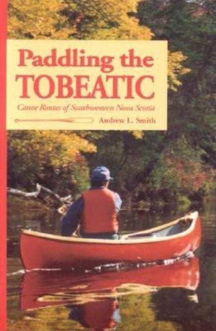 Paddling the Tobeatic by Smith, Andrew