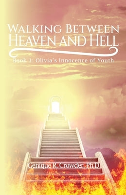 Walking Between Heaven and Hell: Book 1 - Olivia's Innocence of Youth by Crowder Ph. D., Genique R.