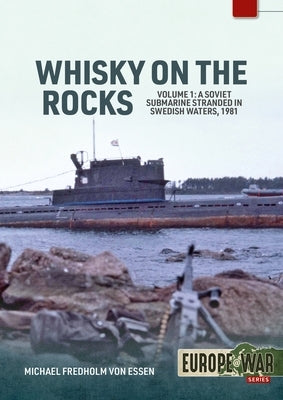 Whiskey on the Rocks Volume 1: A Soviet Submarine Stranded in Swedish Waters, 1981 by Fredholm Von Essen, Michael