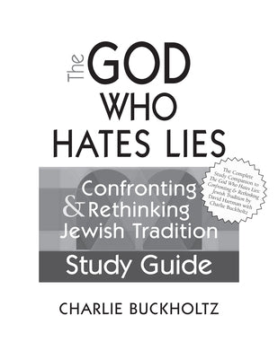 The God Who Hates Lies (Study Guide): Confronting & Rethinking Jewish Tradition Study Guide by Buckholtz, Charlie