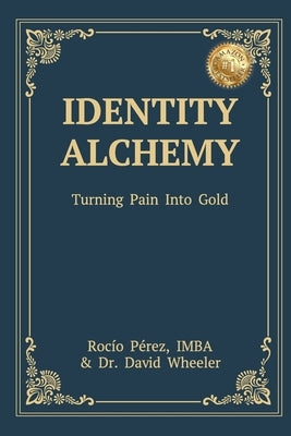 Identity Alchemy: Turning Pain into Gold by PÃ©rez, RocÃ­o