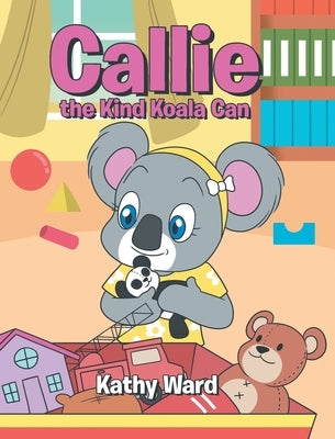 Callie the Kind Koala Can by Ward, Kathy