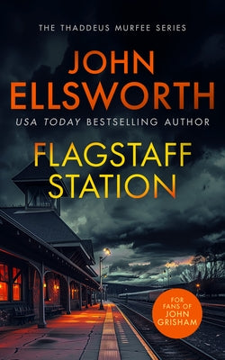 Flagstaff Station: A Page-Turning Legal Thriller by Ellsworth, John