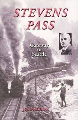 Stevens Pass: Gateway to Seattle by Roe, Joann