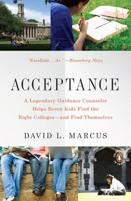 Acceptance: A Legendary Guidance Counselor Helps Seven Kids Find the Right Colleges--and Find Themselves by Marcus, David L.