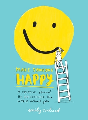Make Someone Happy: A Creative Journal for Brightening the World Around You by Coxhead, Emily