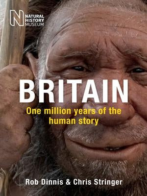 Britain: One Million Years of the Human Story by Dinnis, Rob