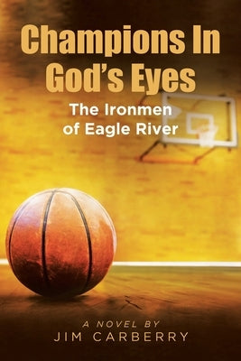 Champions In God's Eyes: The Ironmen of Eagle River by Carberry, Jim