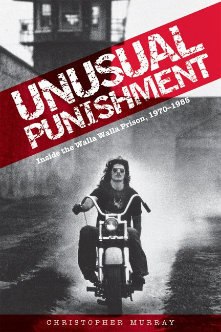 Unusual Punishment: Inside the Walla Walla Prison, 1970-1985 by Murray, Christopher