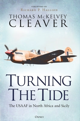 Turning the Tide: The Usaaf in North Africa and Sicily by Cleaver, Thomas McKelvey
