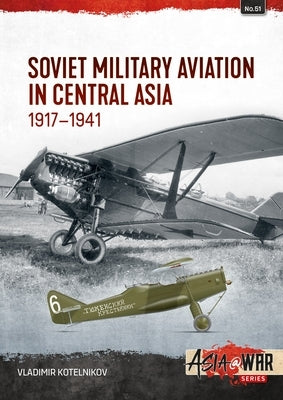 Soviet Military Aviation in Central Asia 1917-41 by Kotelnikov, Vladimir
