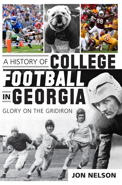 A History of College Football in Georgia: Glory on the Gridiron by Nelson, Jon