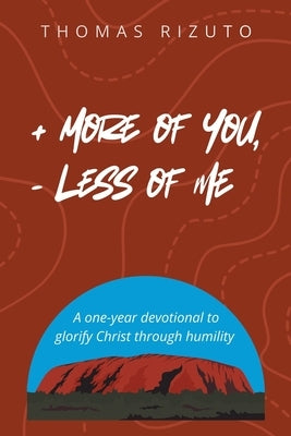 More of You, Less of Me: A one-year devotional to glorify Christ through humility by Rizuto, Thomas