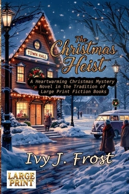 The Christmas Heist - A Heartwarming Christmas Mystery Novel in the Tradition of Large Print Fiction Books: An Uplifting Tale in the Style of Large Pr by Frost, Ivy J.