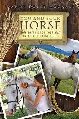 You and Your Horse: How to Whisper Your Way Into Your Horse's Life by Mackall, Dandi Daley
