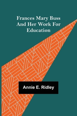 Frances Mary Buss and her work for education by E. Ridley, Annie