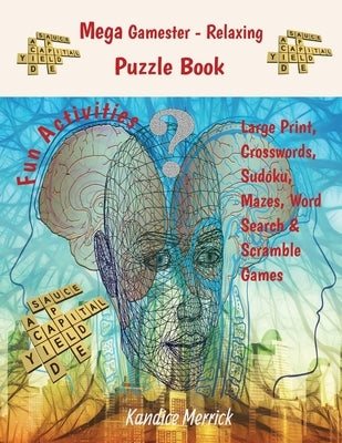 Mega Gamester - Relaxing Puzzle Book - Large Print, Crosswords, Sudoku, Mazes, Word Search & Word Scramble Games by Merrick, Kandice