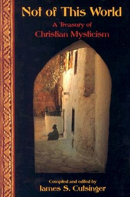 Not of This World: A Treasury of Christian Mysticism by Cutsinger, James