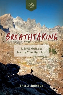 Breathtaking: A Field Guide to Living Your Epic Life by Johnson, Shelli